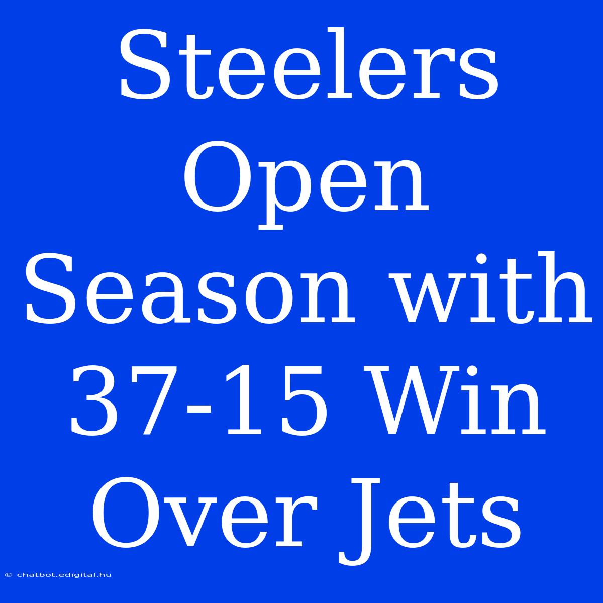 Steelers Open Season With 37-15 Win Over Jets 