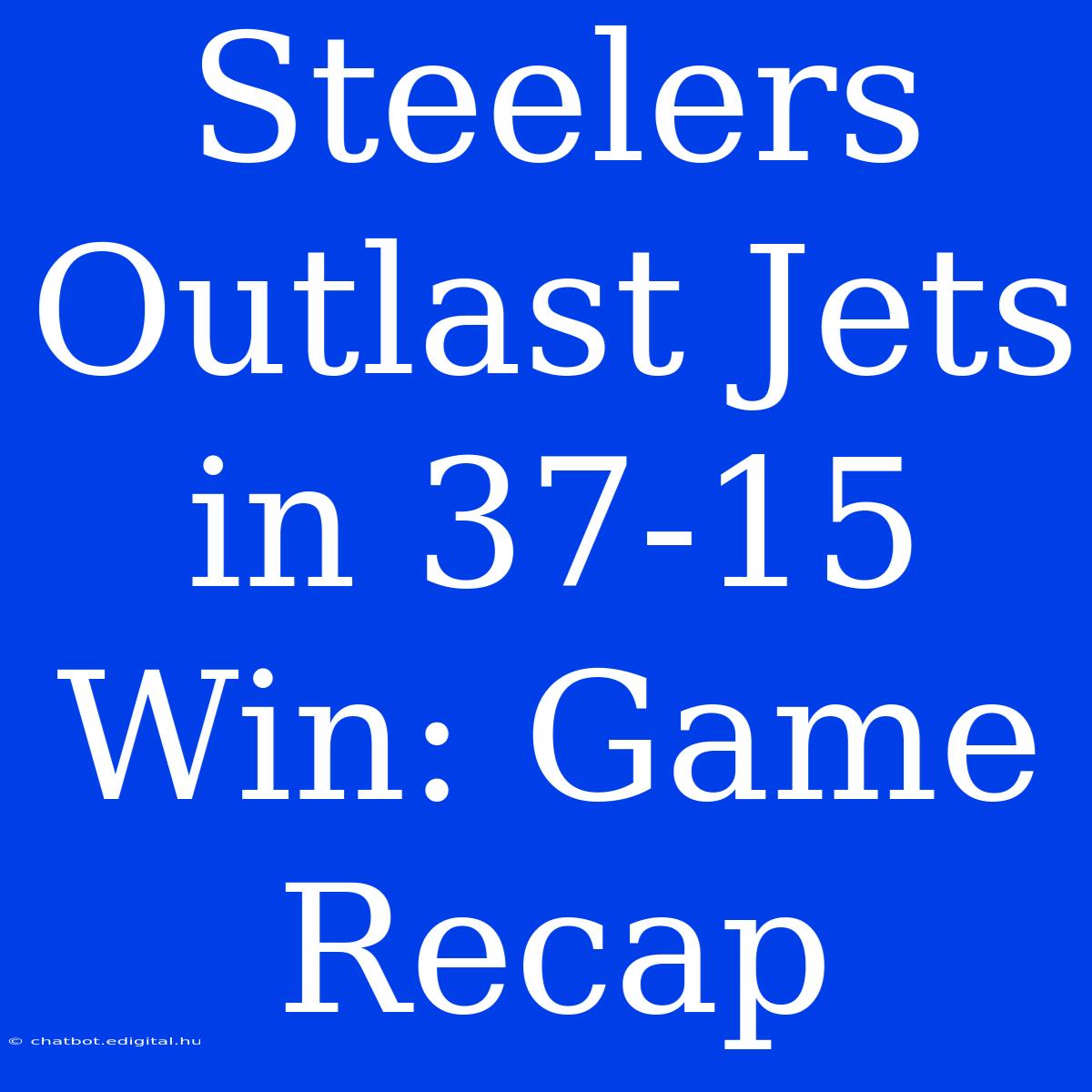 Steelers Outlast Jets In 37-15 Win: Game Recap