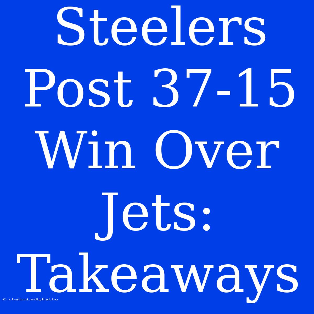 Steelers Post 37-15 Win Over Jets: Takeaways