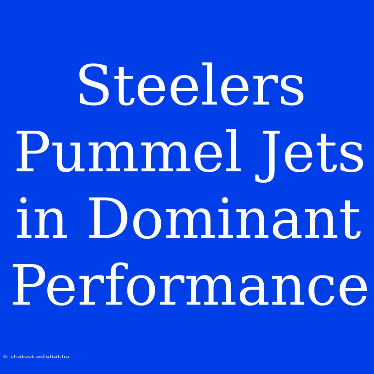 Steelers Pummel Jets In Dominant Performance