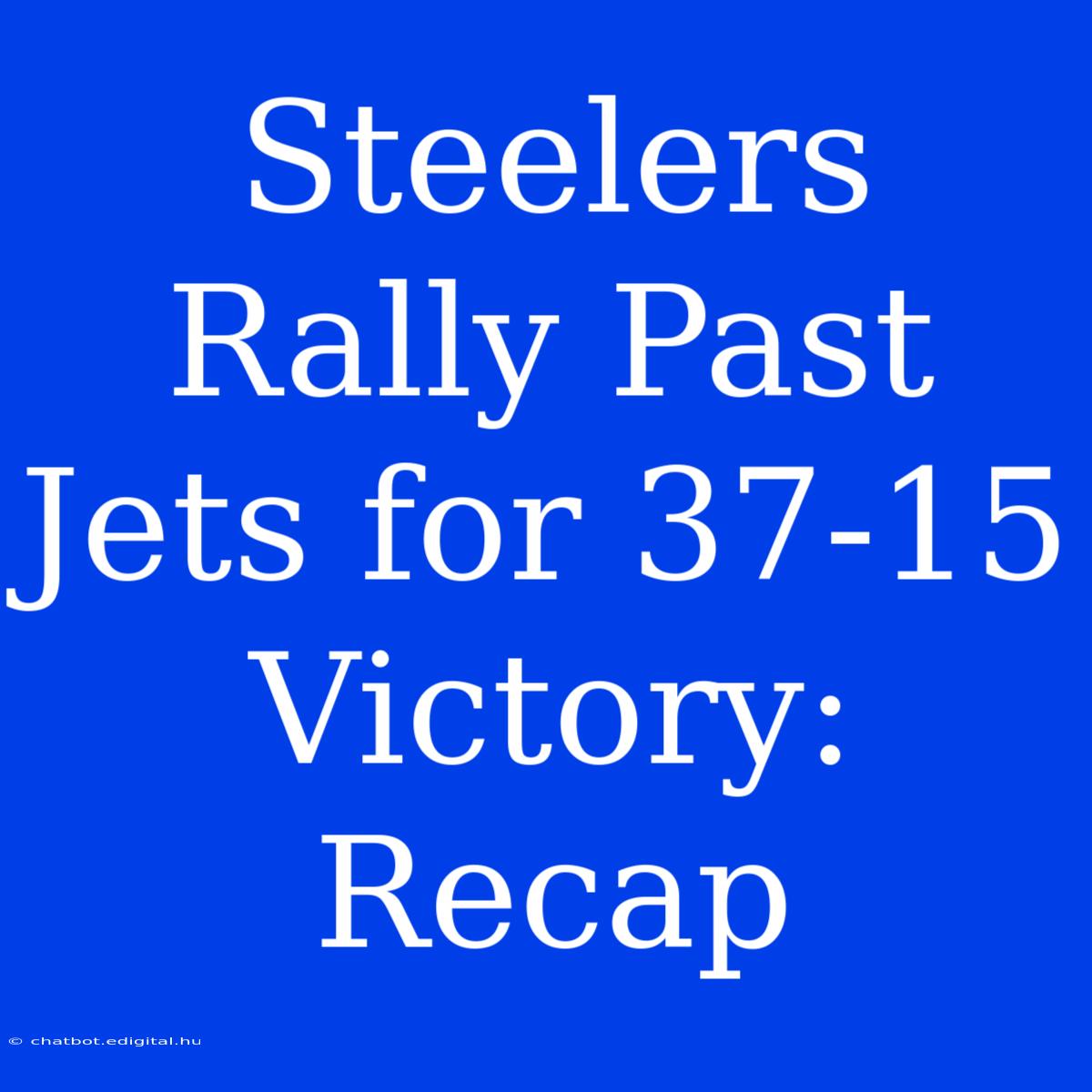 Steelers Rally Past Jets For 37-15 Victory: Recap