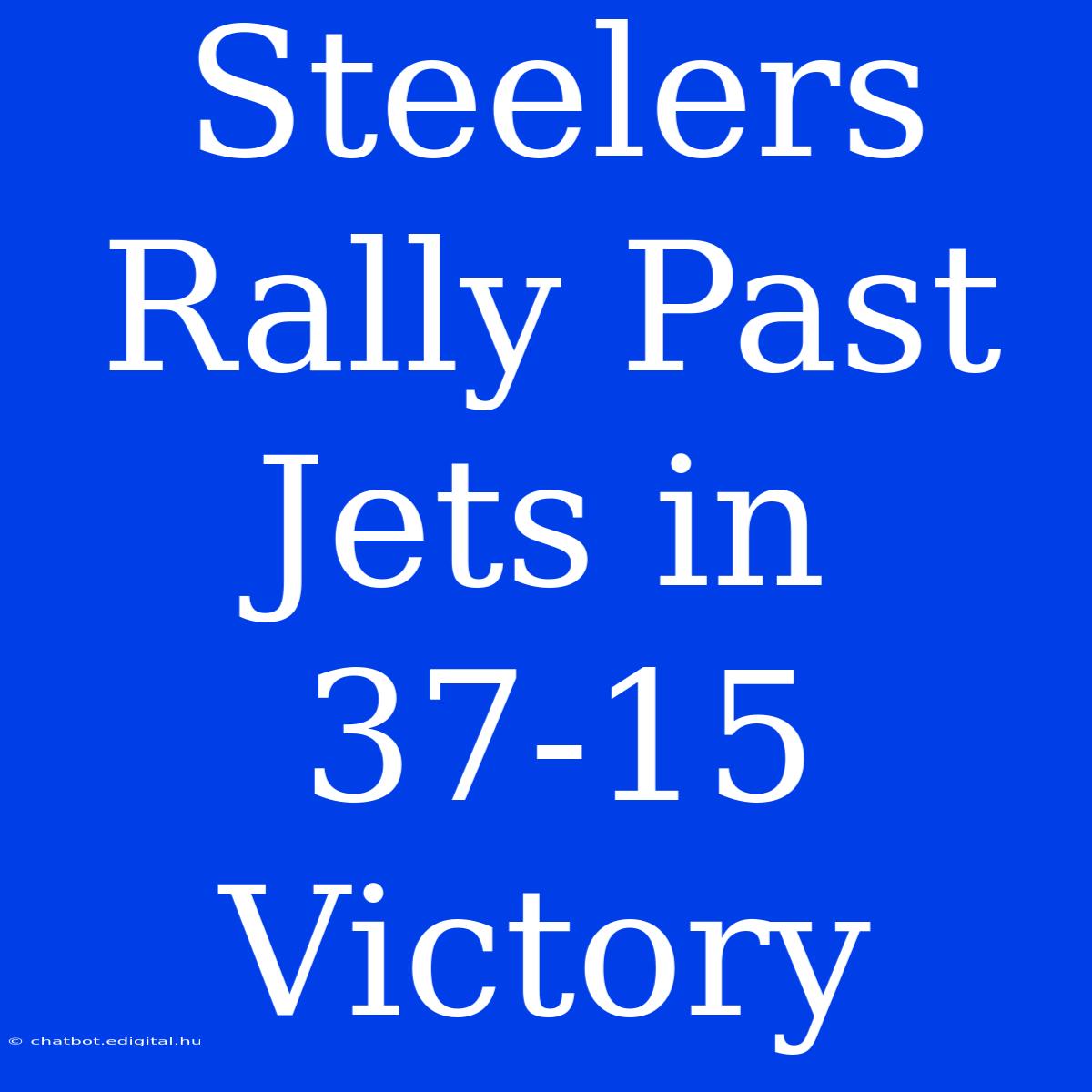 Steelers Rally Past Jets In 37-15 Victory