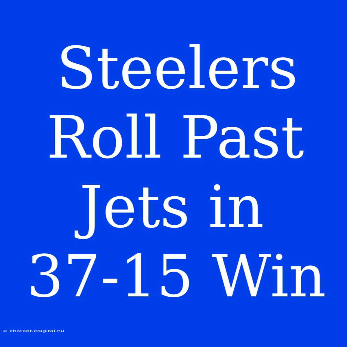 Steelers Roll Past Jets In 37-15 Win