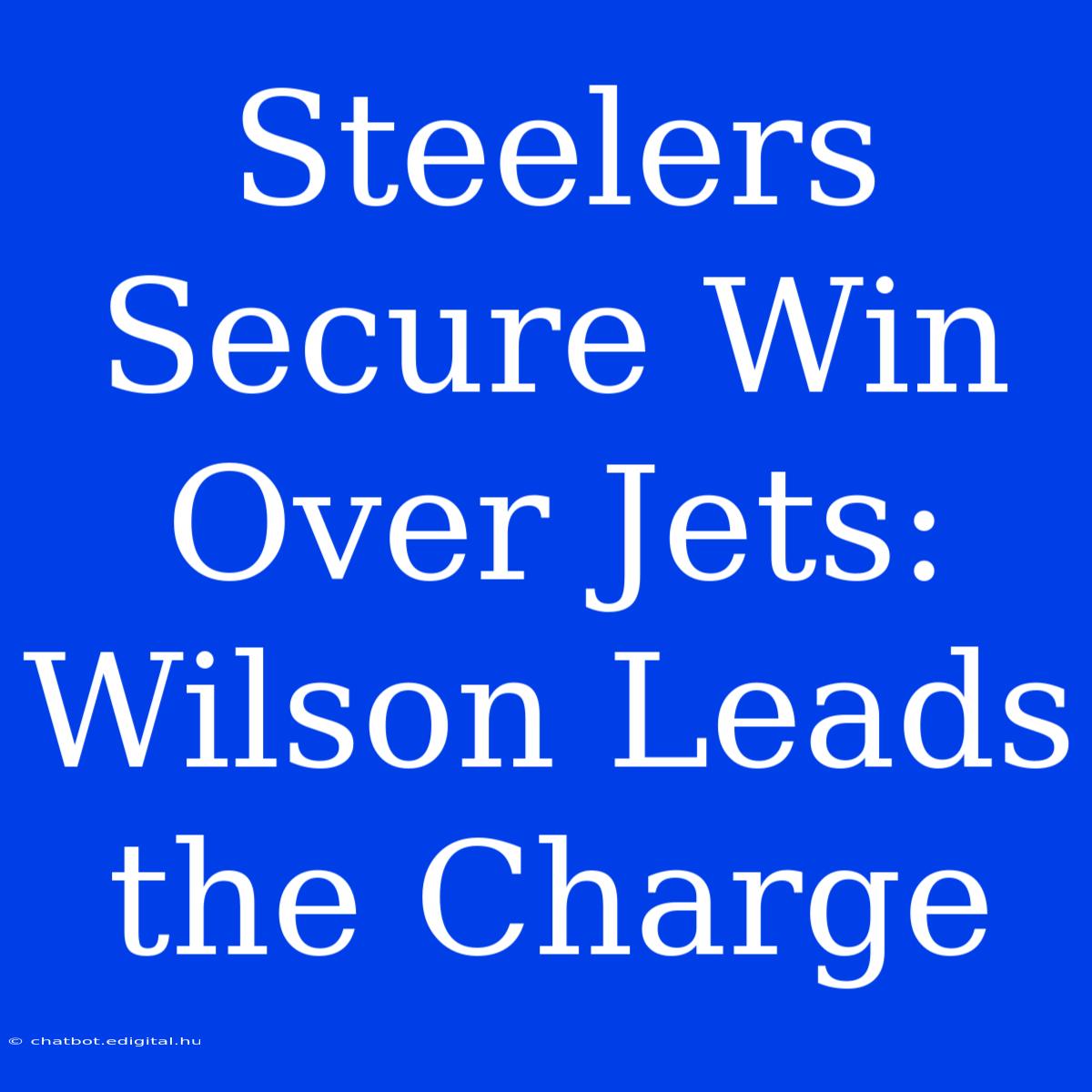 Steelers Secure Win Over Jets: Wilson Leads The Charge