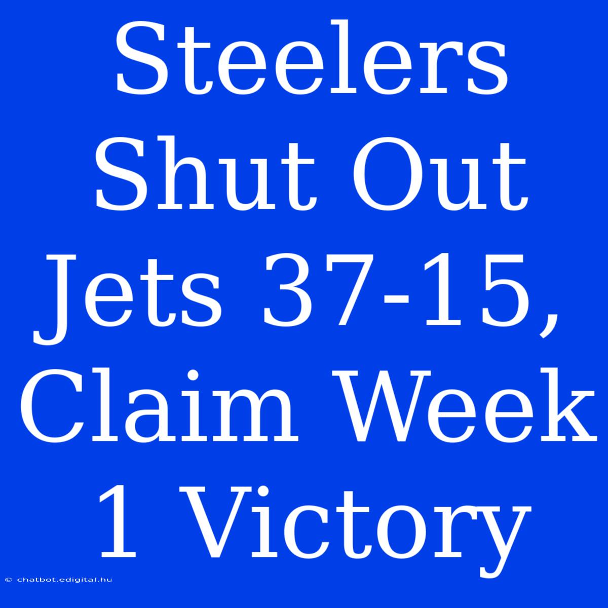 Steelers Shut Out Jets 37-15, Claim Week 1 Victory