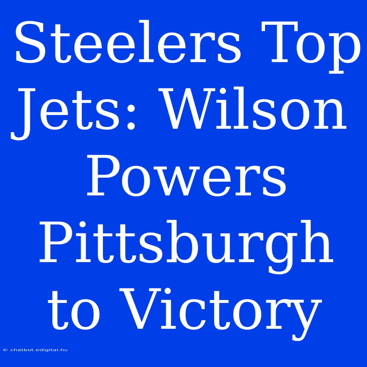 Steelers Top Jets: Wilson Powers Pittsburgh To Victory