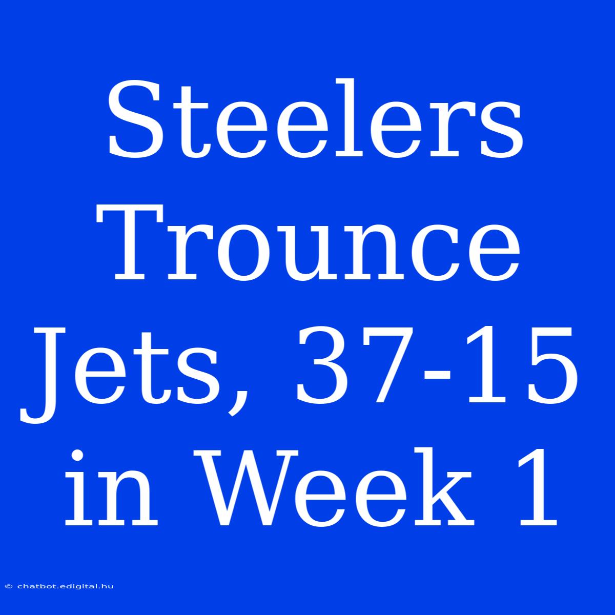 Steelers Trounce Jets, 37-15 In Week 1