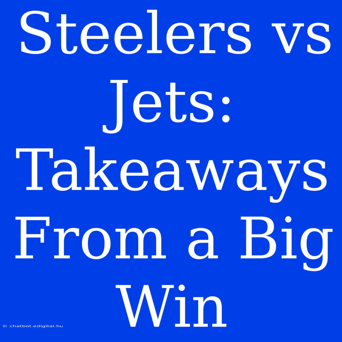 Steelers Vs Jets: Takeaways From A Big Win