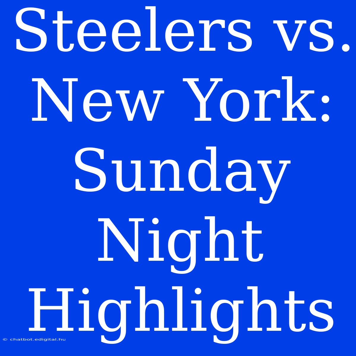 Steelers Vs. New York: Sunday Night Highlights