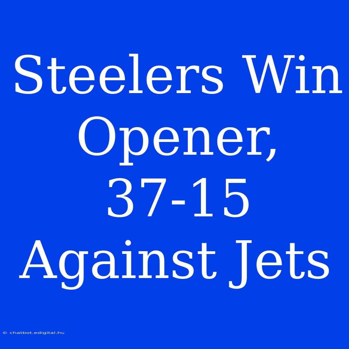 Steelers Win Opener, 37-15 Against Jets