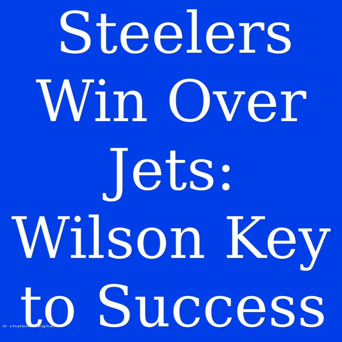 Steelers Win Over Jets: Wilson Key To Success