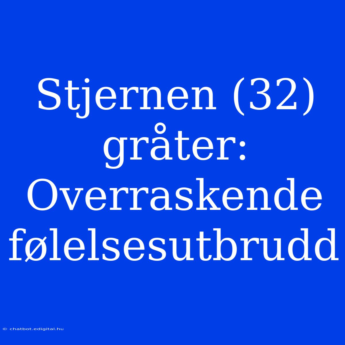 Stjernen (32) Gråter: Overraskende Følelsesutbrudd