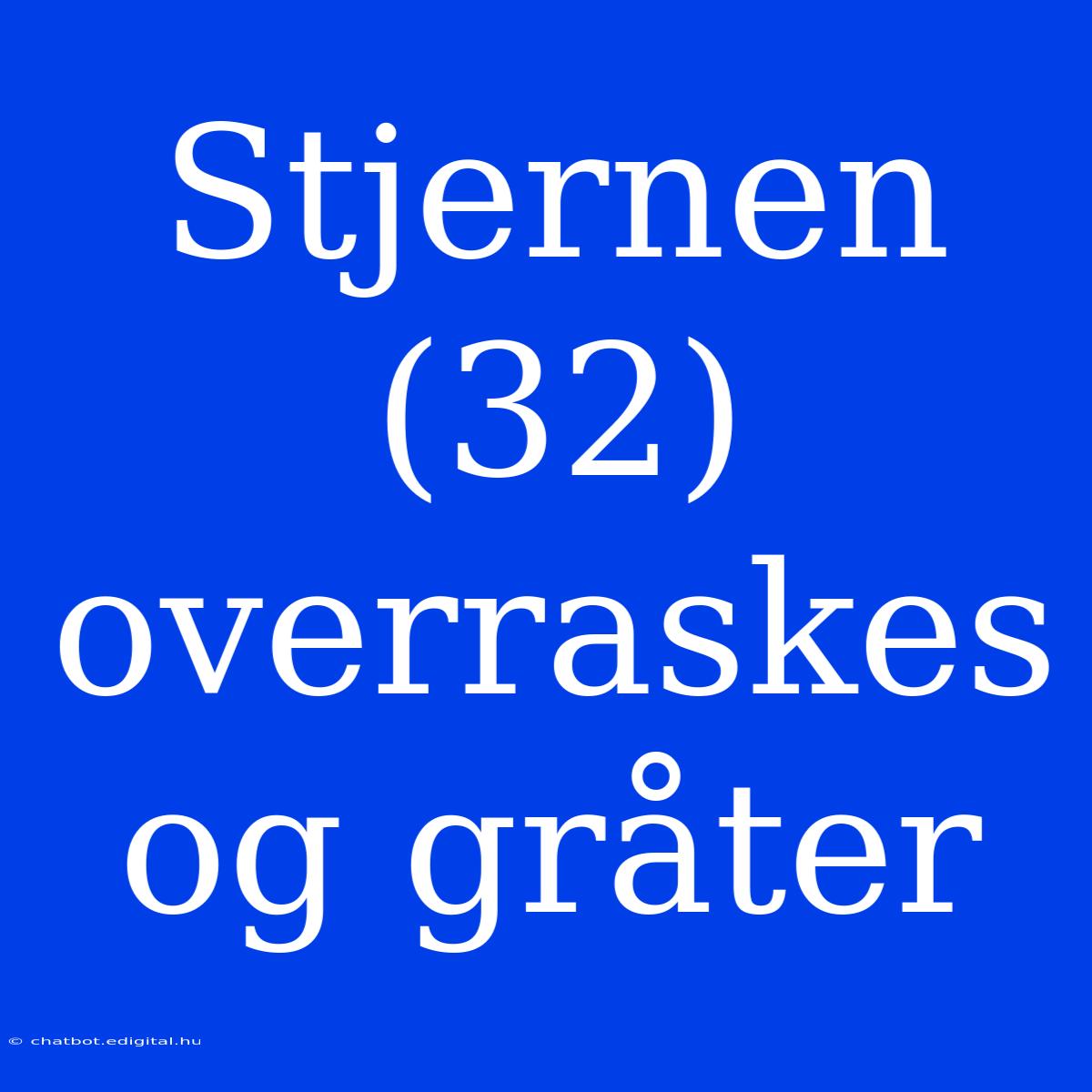 Stjernen (32) Overraskes Og Gråter