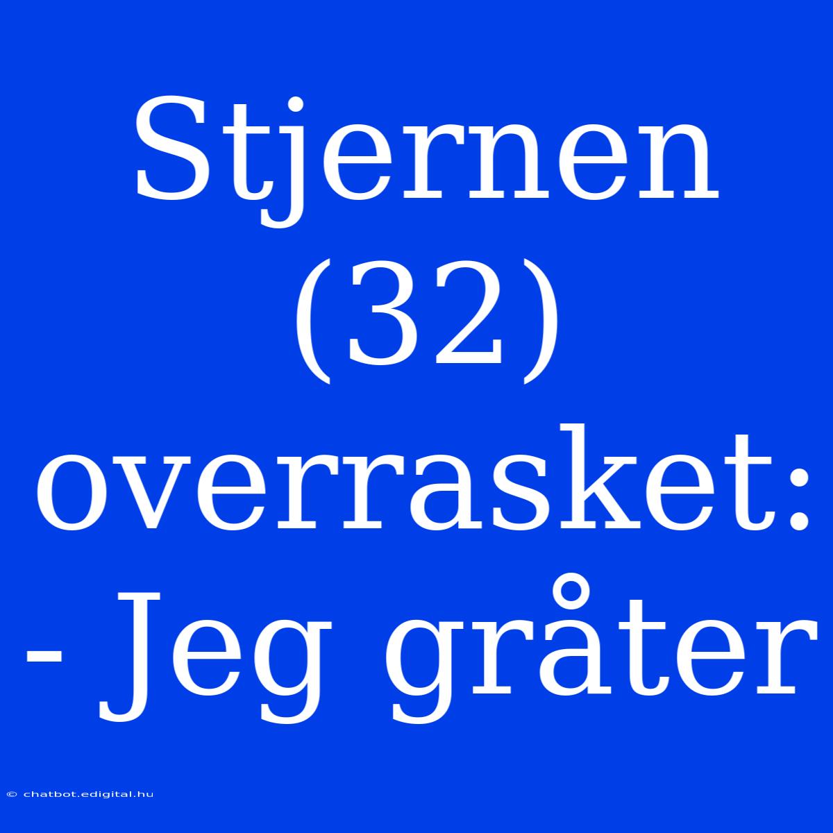 Stjernen (32) Overrasket: - Jeg Gråter