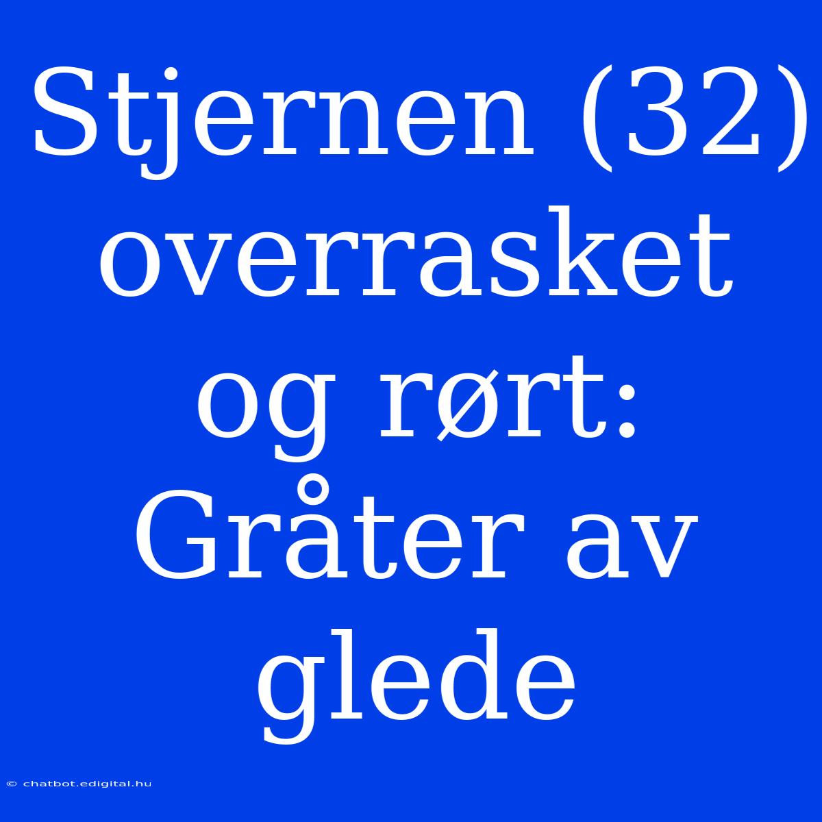 Stjernen (32) Overrasket Og Rørt: Gråter Av Glede