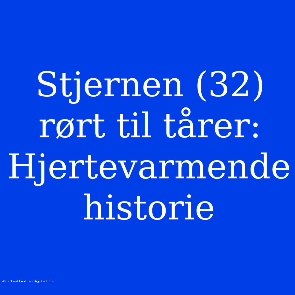 Stjernen (32) Rørt Til Tårer: Hjertevarmende Historie