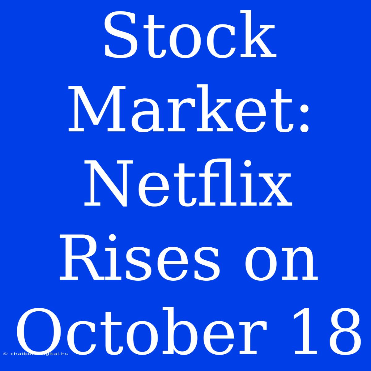 Stock Market: Netflix Rises On October 18