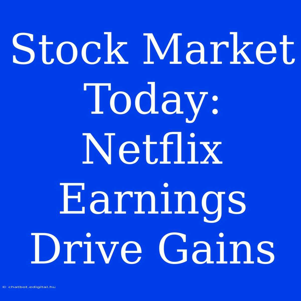 Stock Market Today: Netflix Earnings Drive Gains