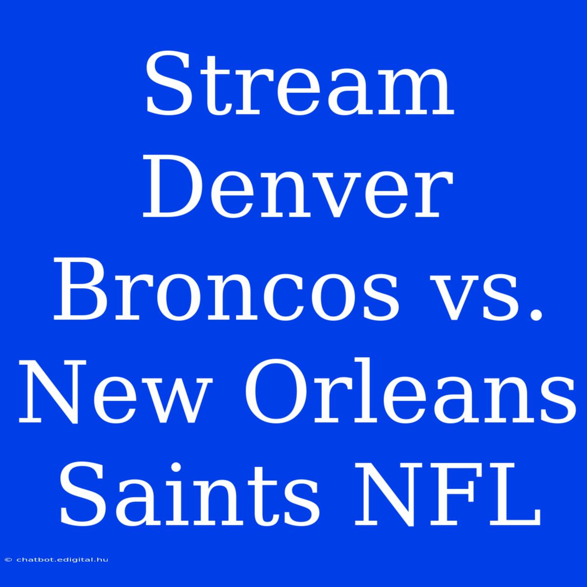 Stream Denver Broncos Vs. New Orleans Saints NFL