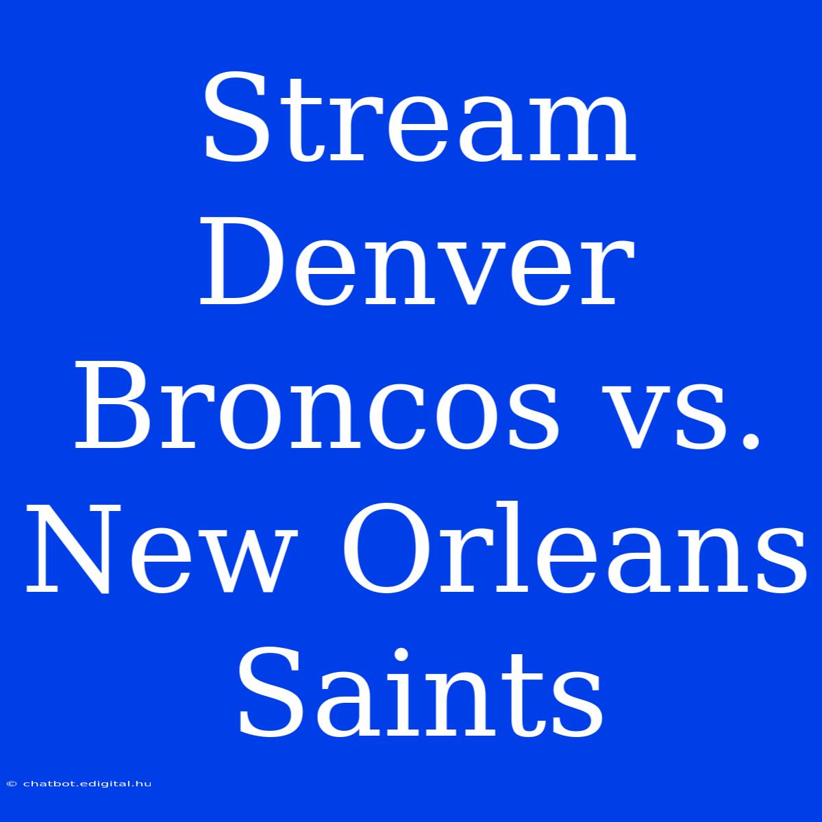 Stream Denver Broncos Vs. New Orleans Saints