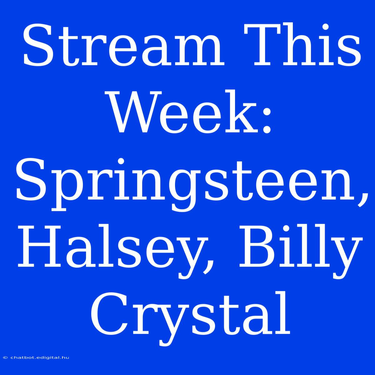 Stream This Week: Springsteen, Halsey, Billy Crystal