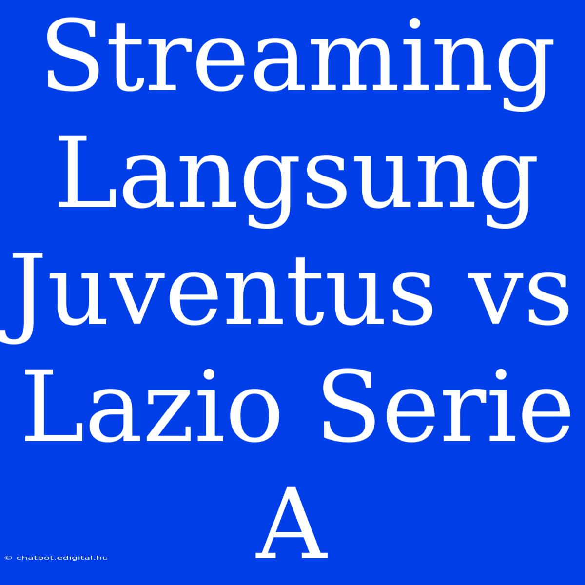 Streaming Langsung Juventus Vs Lazio Serie A