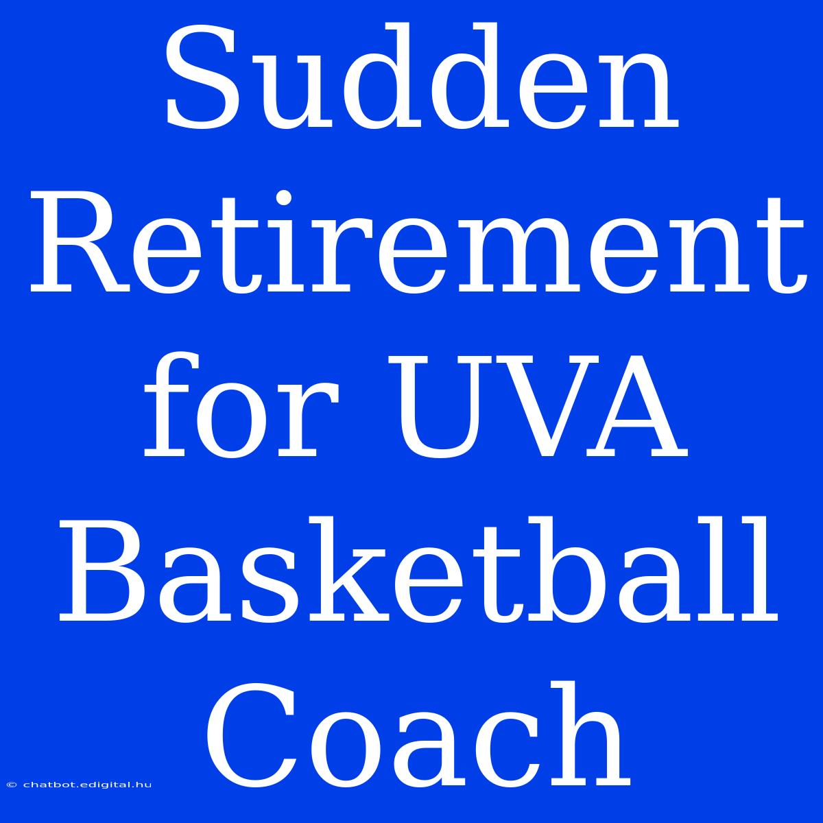 Sudden Retirement For UVA Basketball Coach