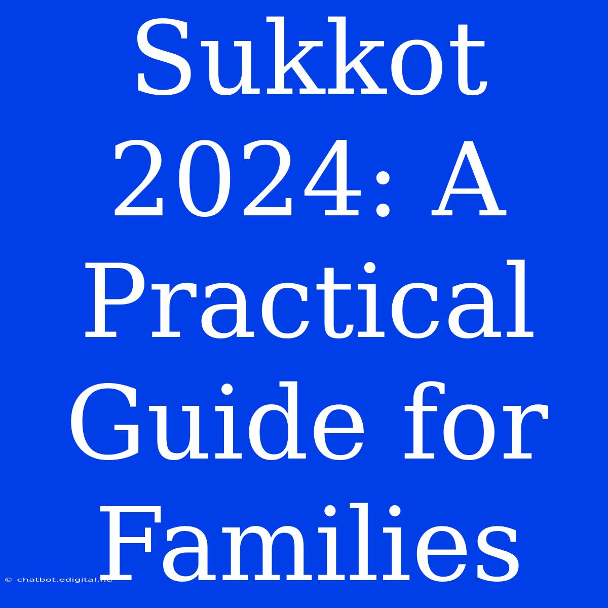 Sukkot 2024: A Practical Guide For Families