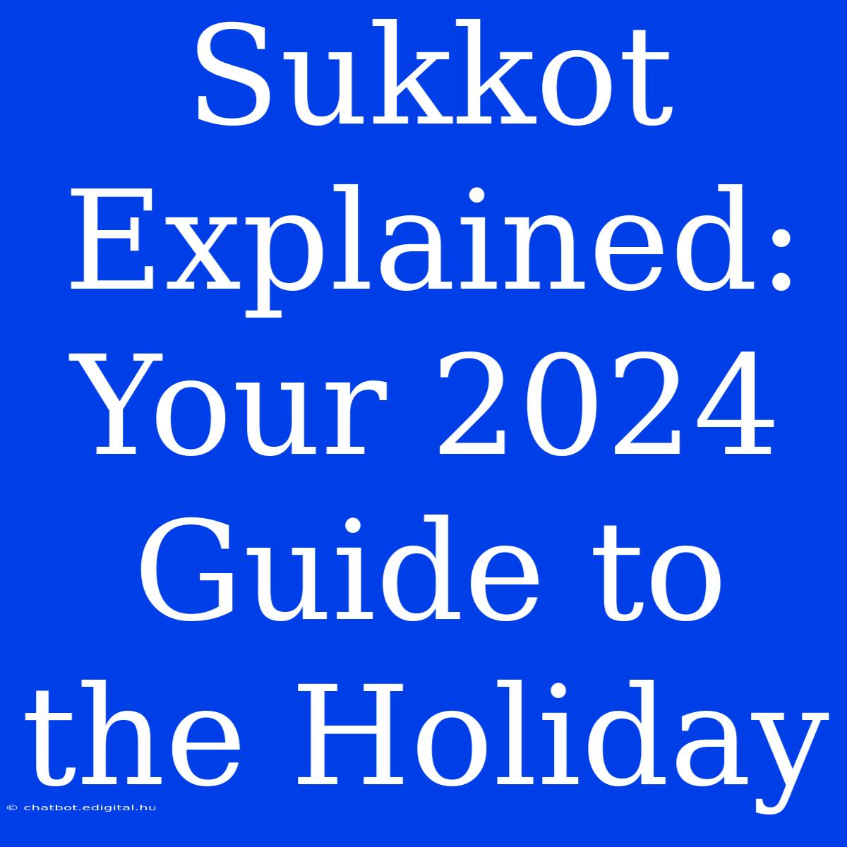 Sukkot Explained: Your 2024 Guide To The Holiday