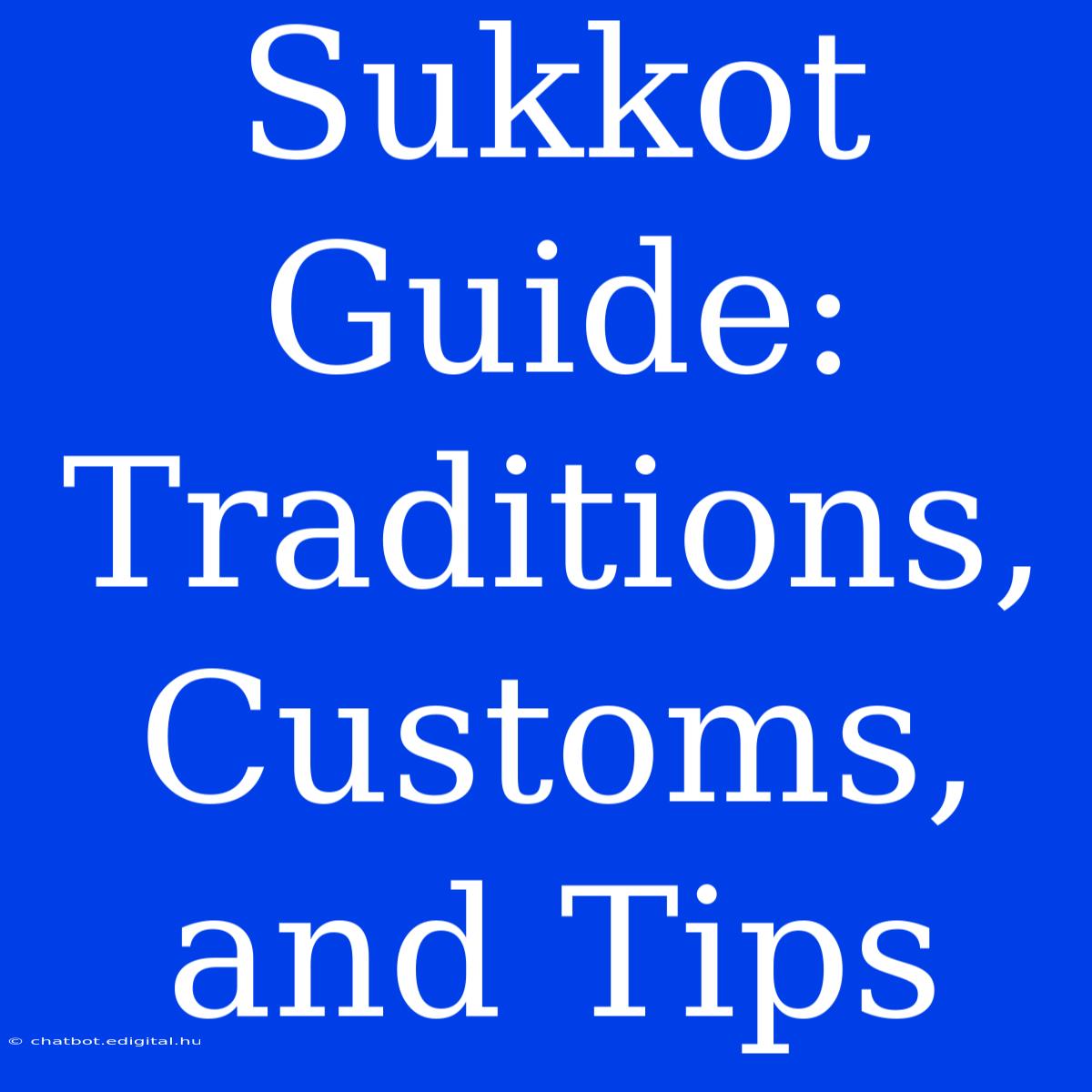 Sukkot Guide: Traditions, Customs, And Tips