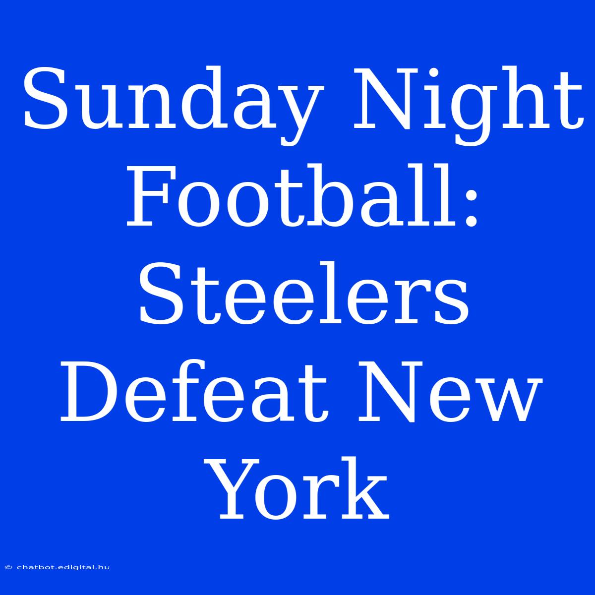 Sunday Night Football: Steelers Defeat New York