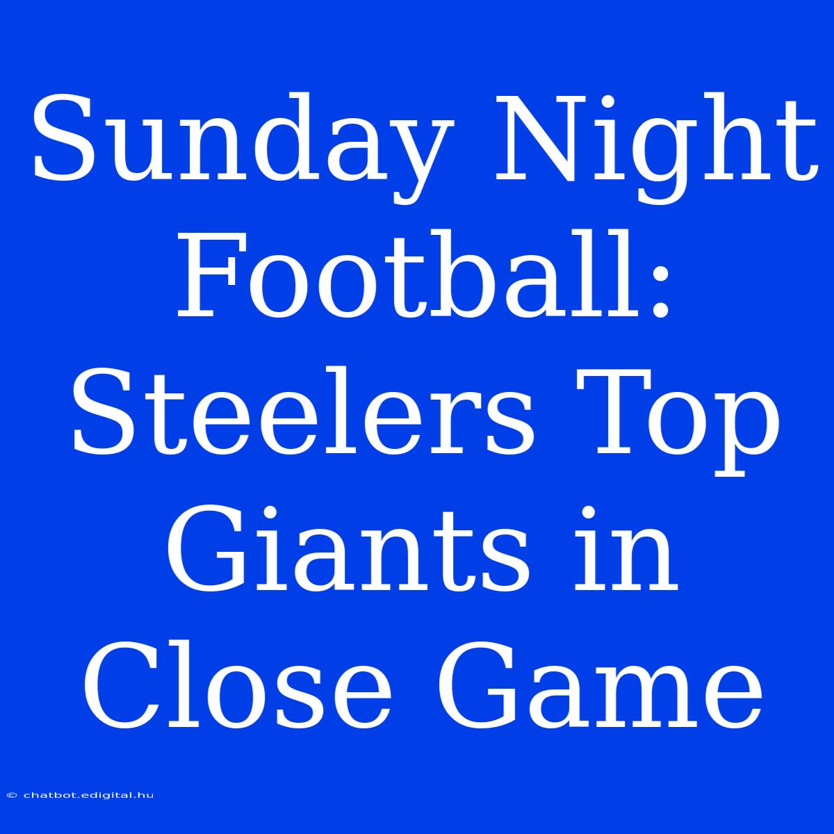 Sunday Night Football: Steelers Top Giants In Close Game