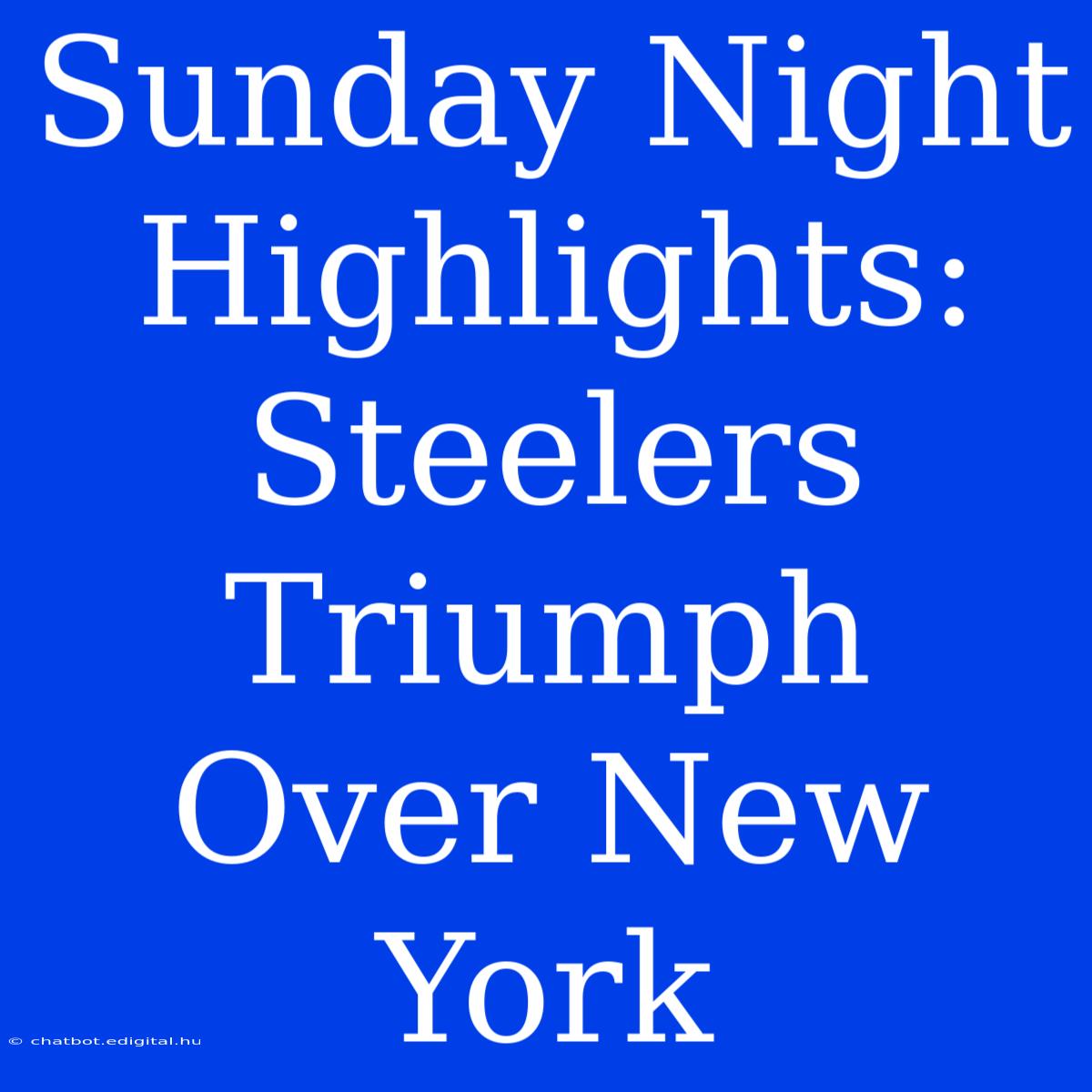 Sunday Night Highlights: Steelers Triumph Over New York