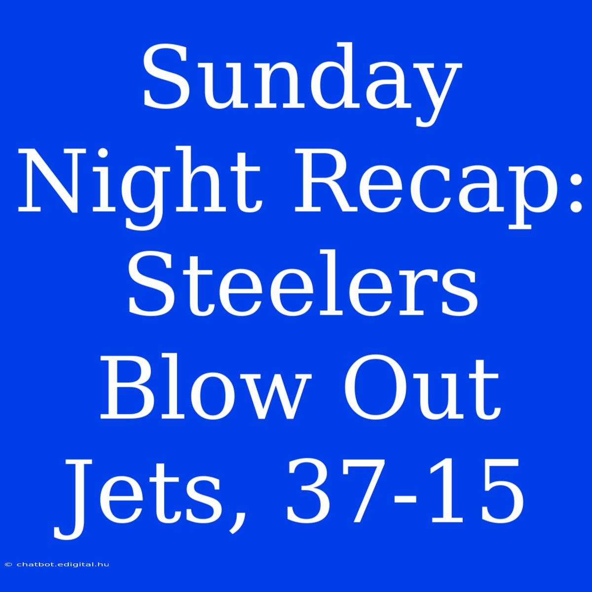 Sunday Night Recap: Steelers Blow Out Jets, 37-15