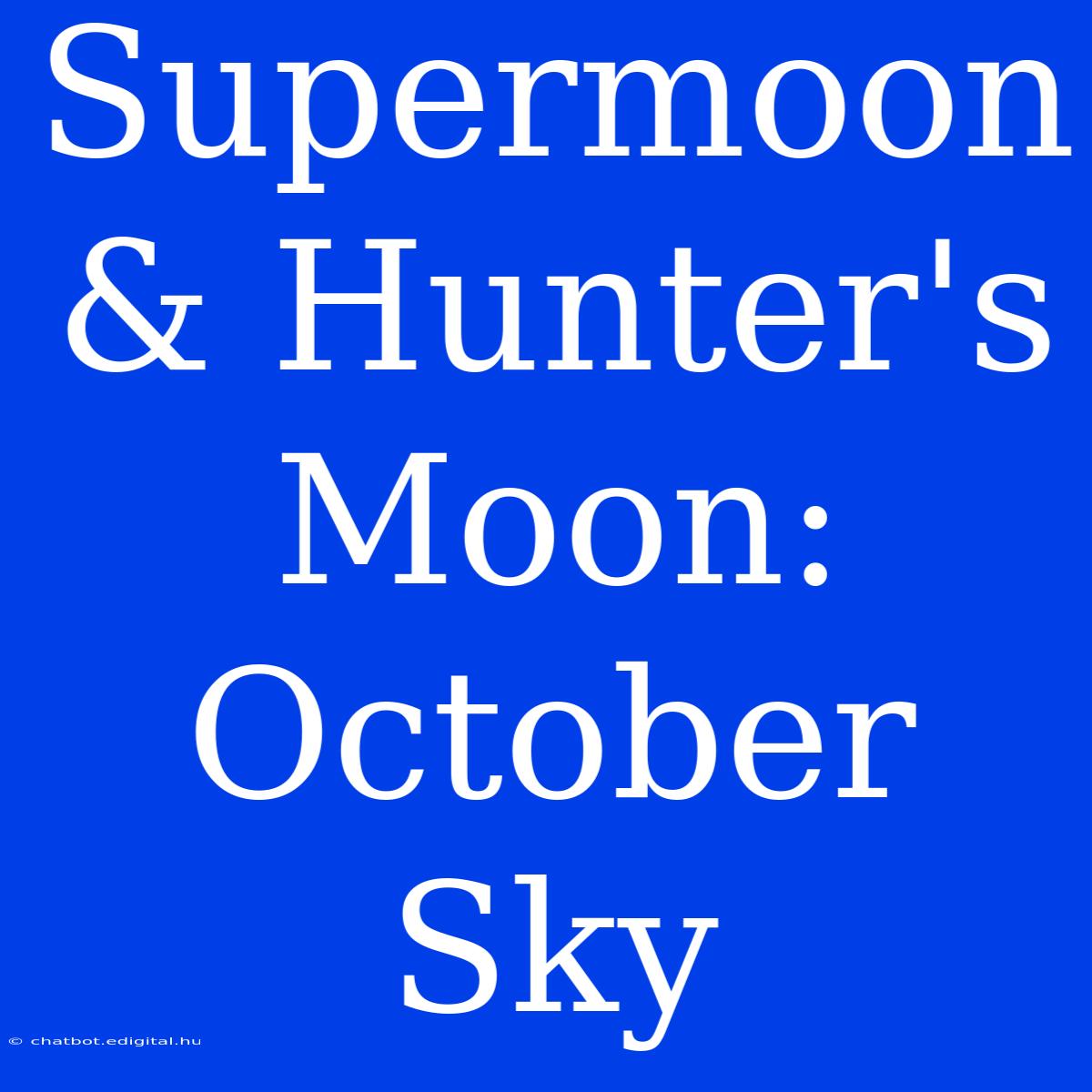 Supermoon & Hunter's Moon: October Sky