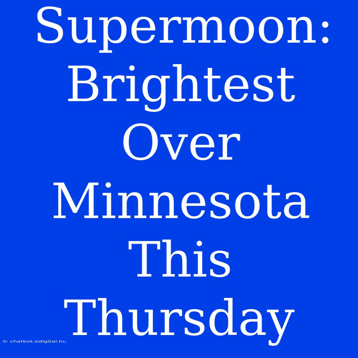 Supermoon:  Brightest Over Minnesota This Thursday 