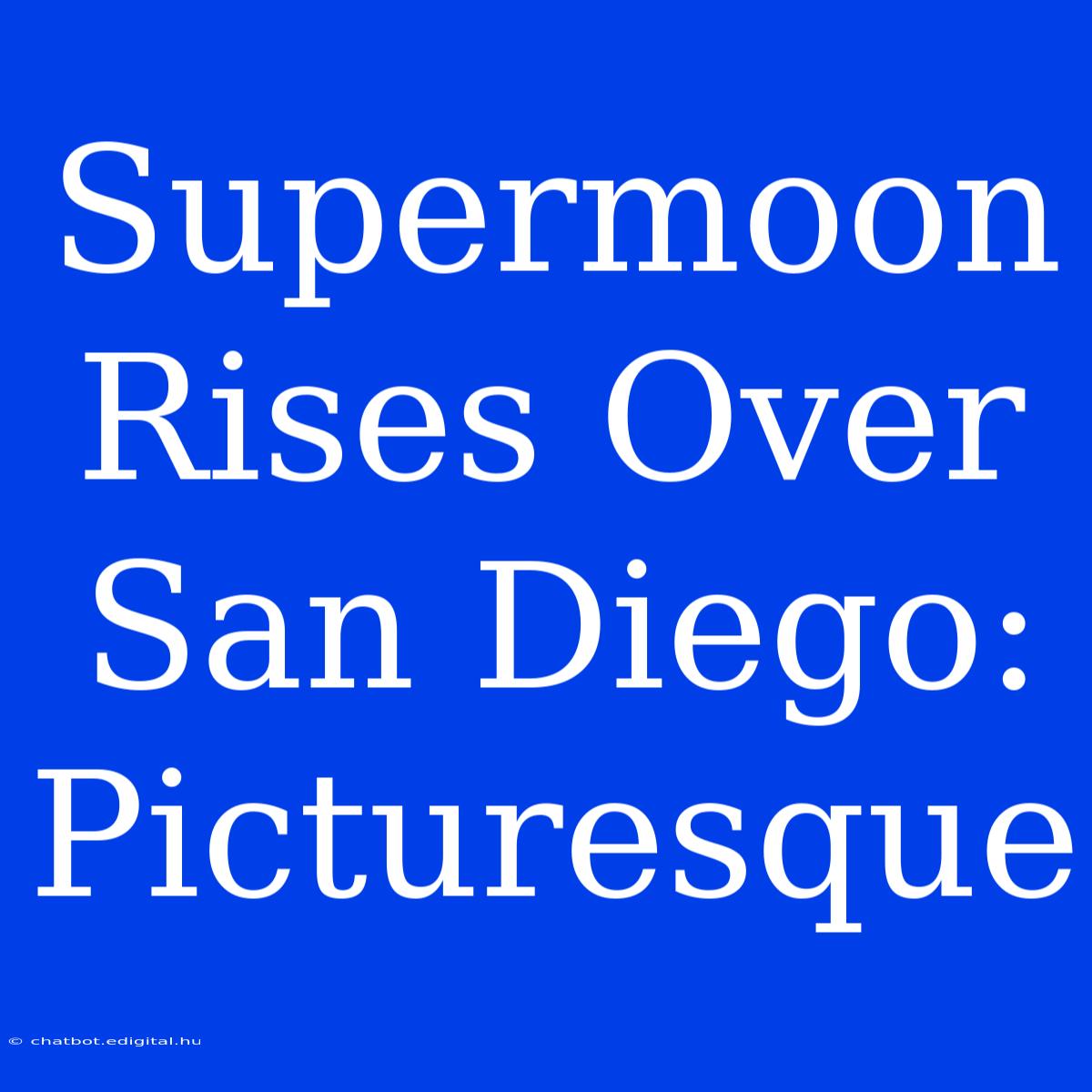 Supermoon Rises Over San Diego: Picturesque