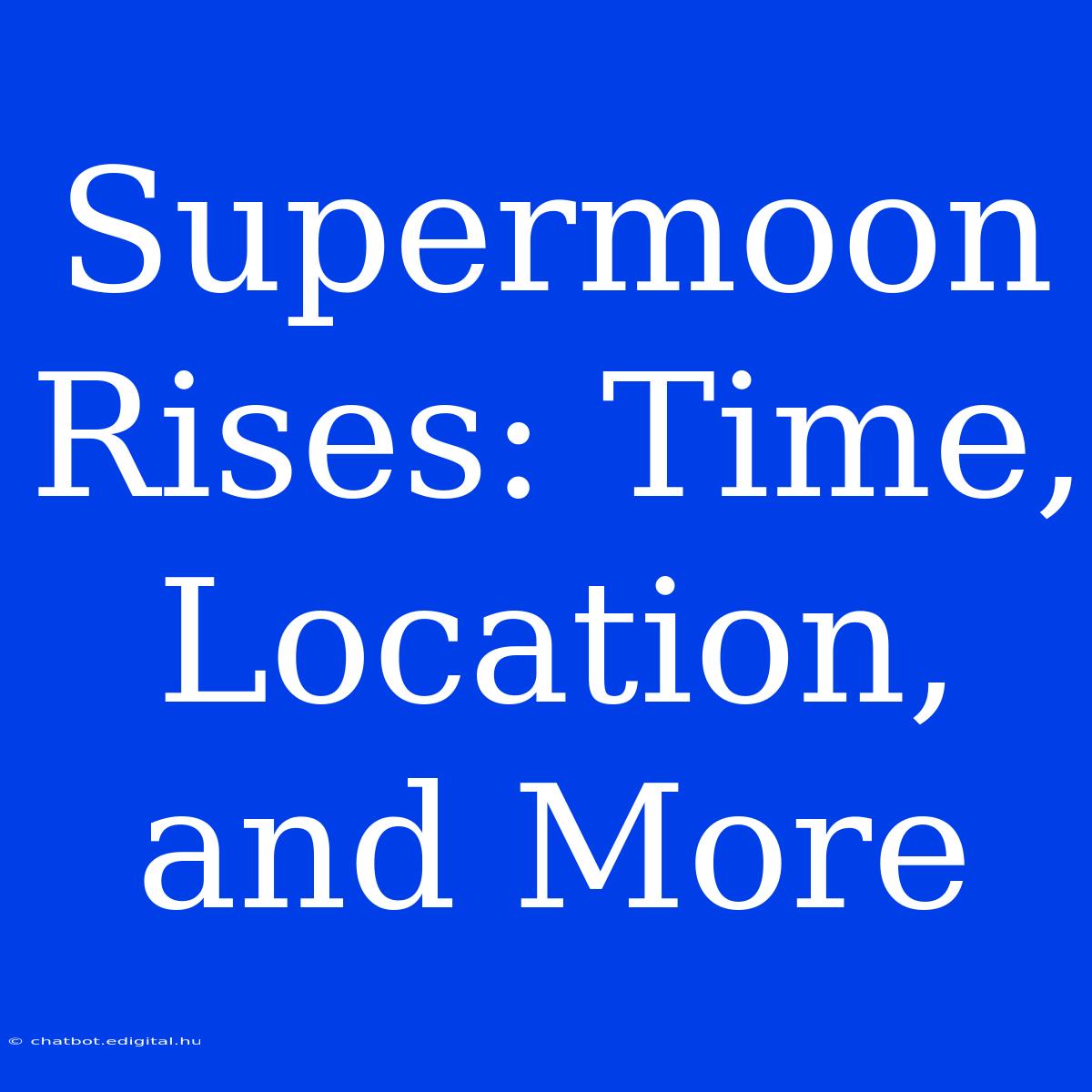 Supermoon Rises: Time, Location, And More 