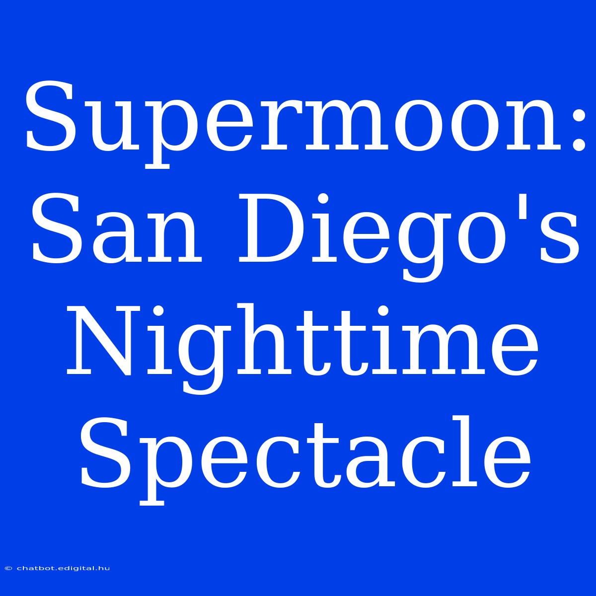 Supermoon: San Diego's Nighttime Spectacle