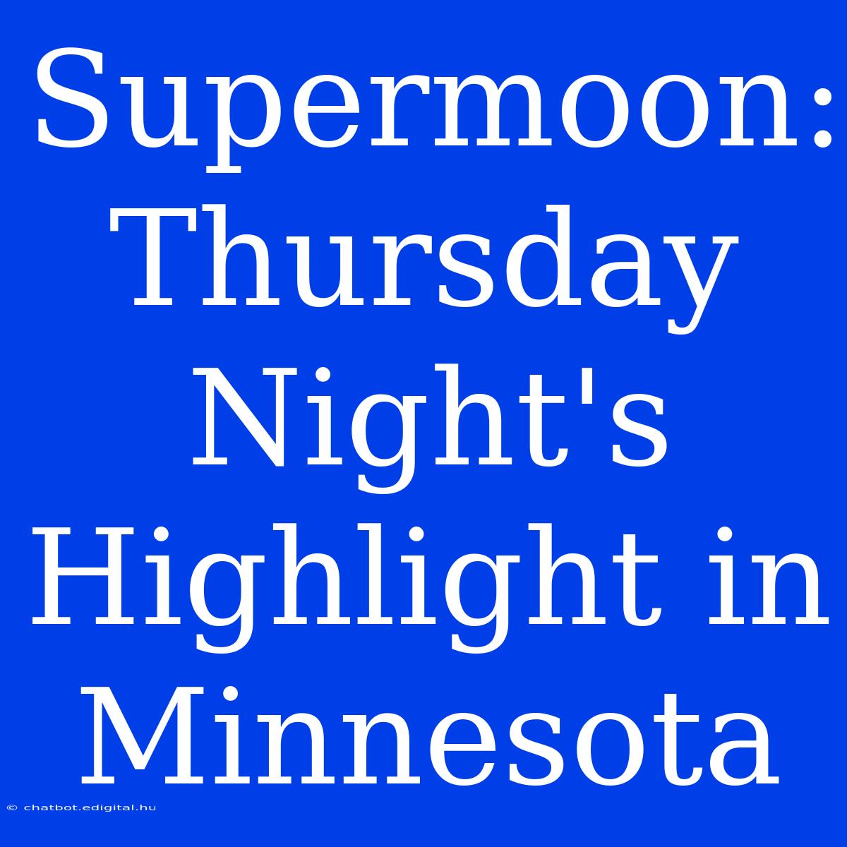 Supermoon: Thursday Night's Highlight In Minnesota