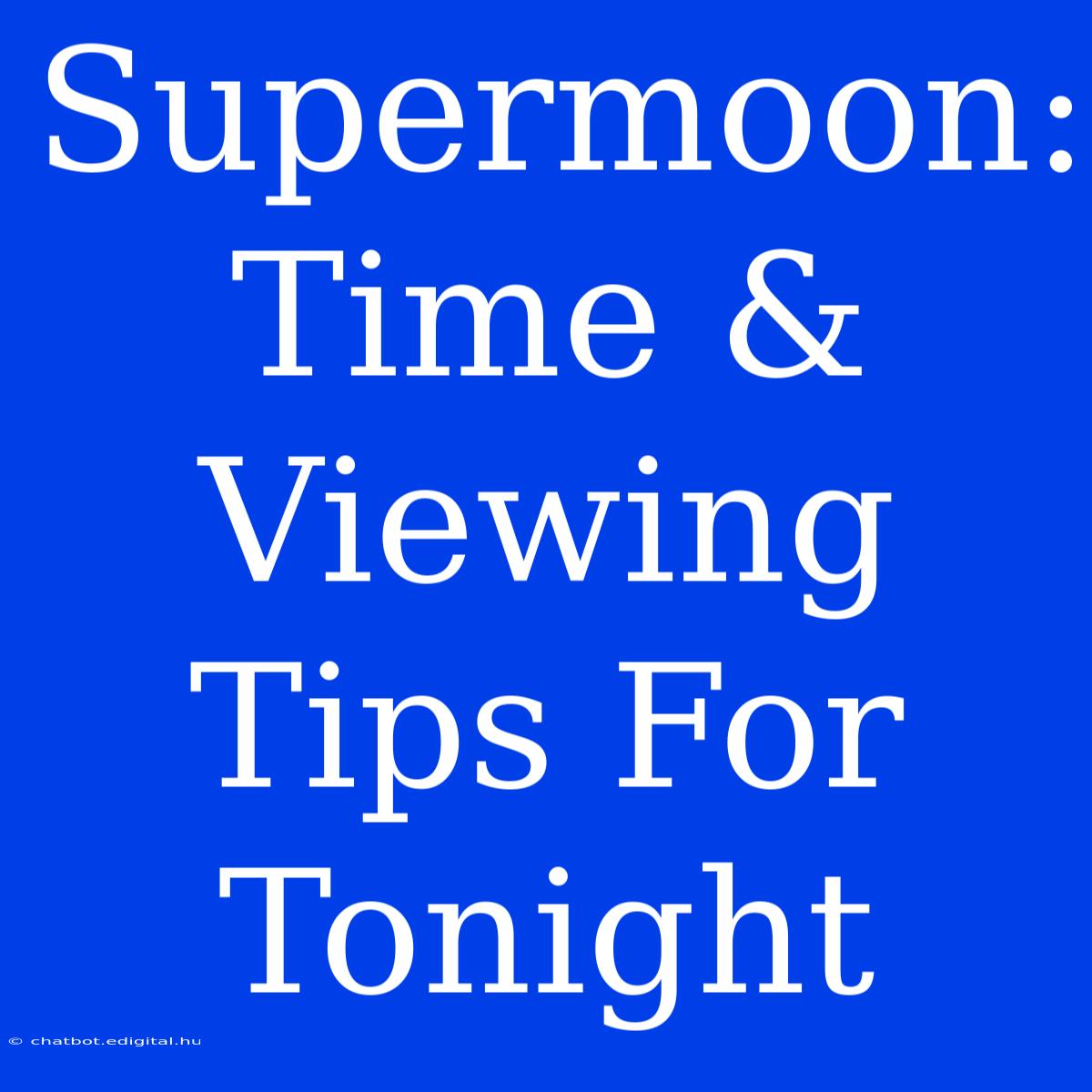 Supermoon: Time & Viewing Tips For Tonight