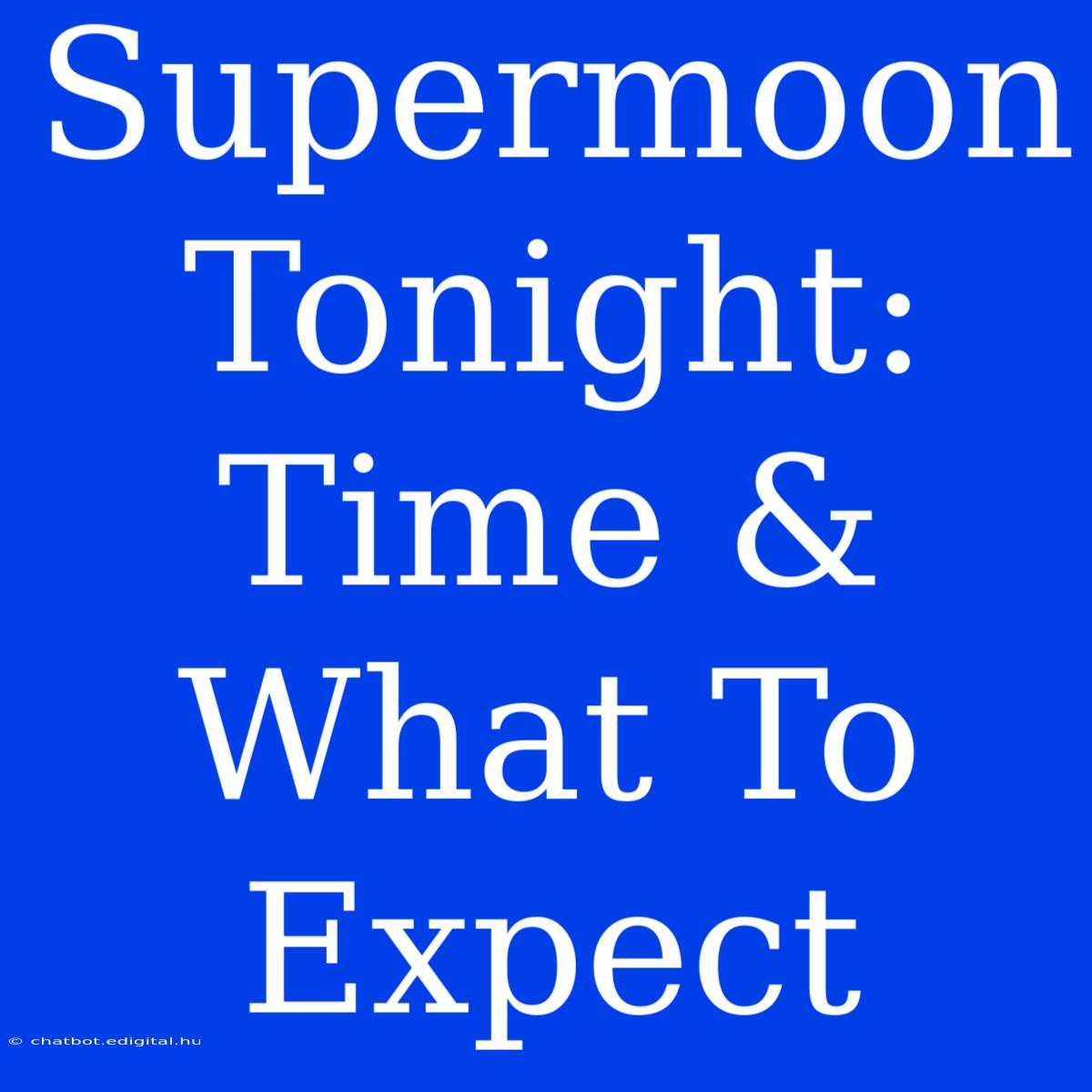 Supermoon Tonight: Time & What To Expect