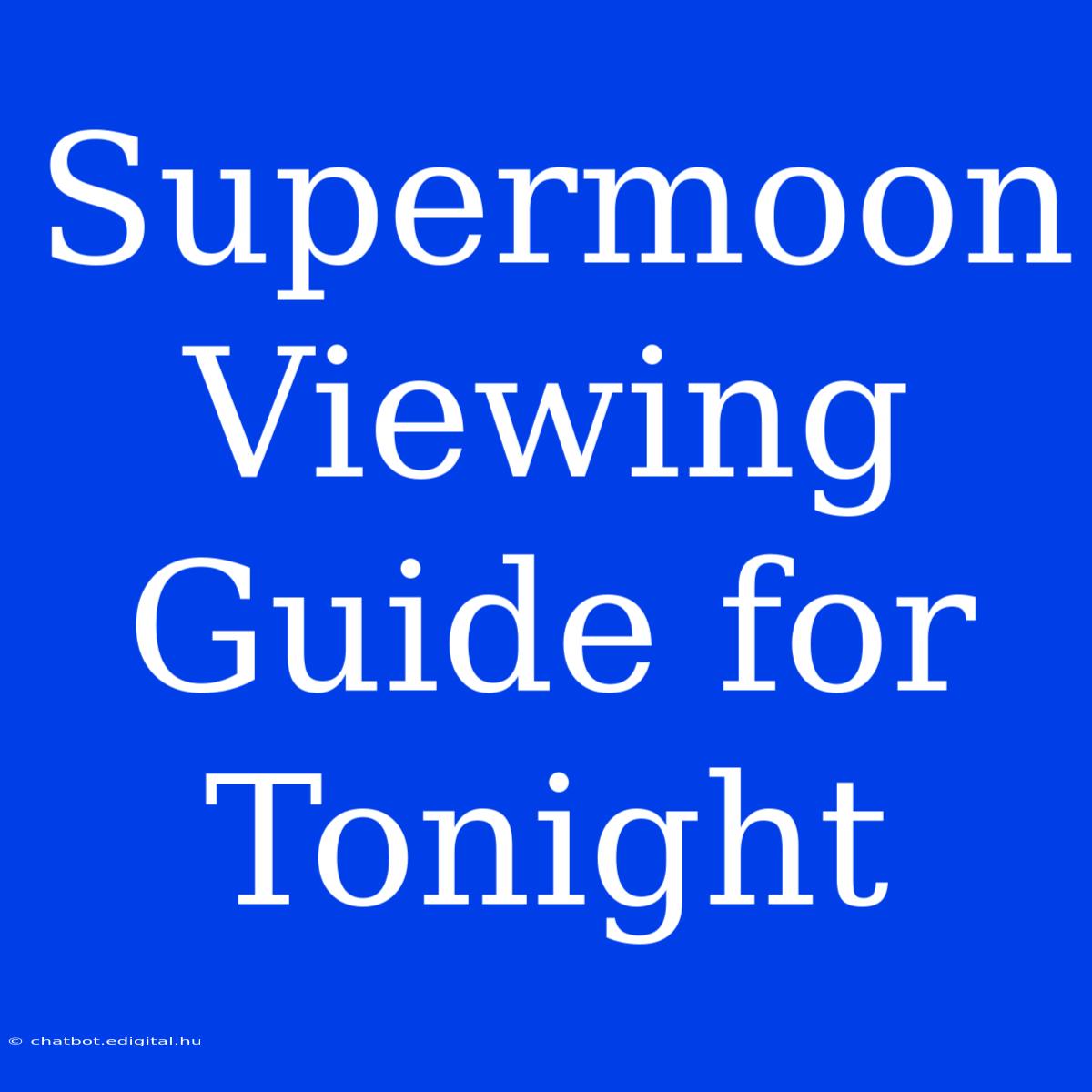 Supermoon Viewing Guide For Tonight 