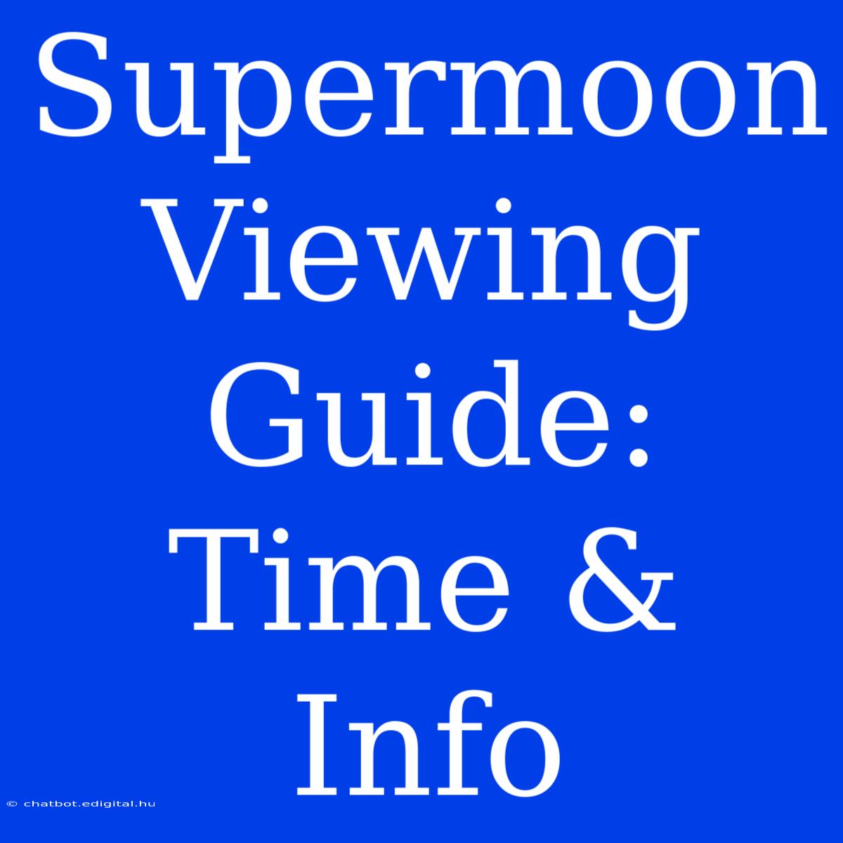 Supermoon Viewing Guide: Time & Info