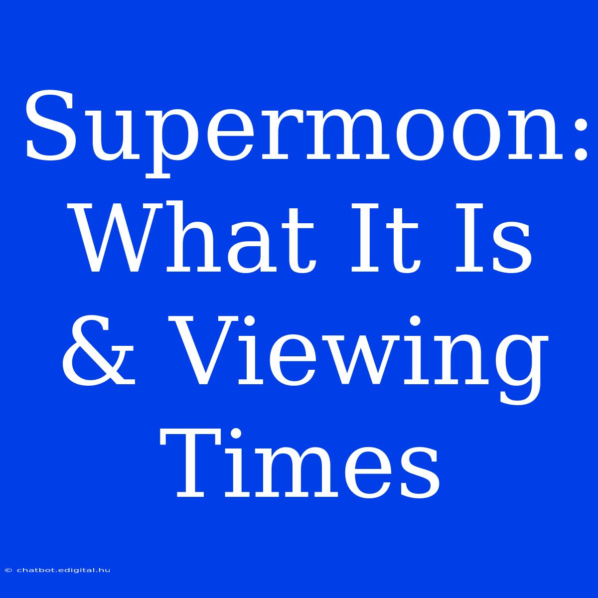 Supermoon: What It Is & Viewing Times