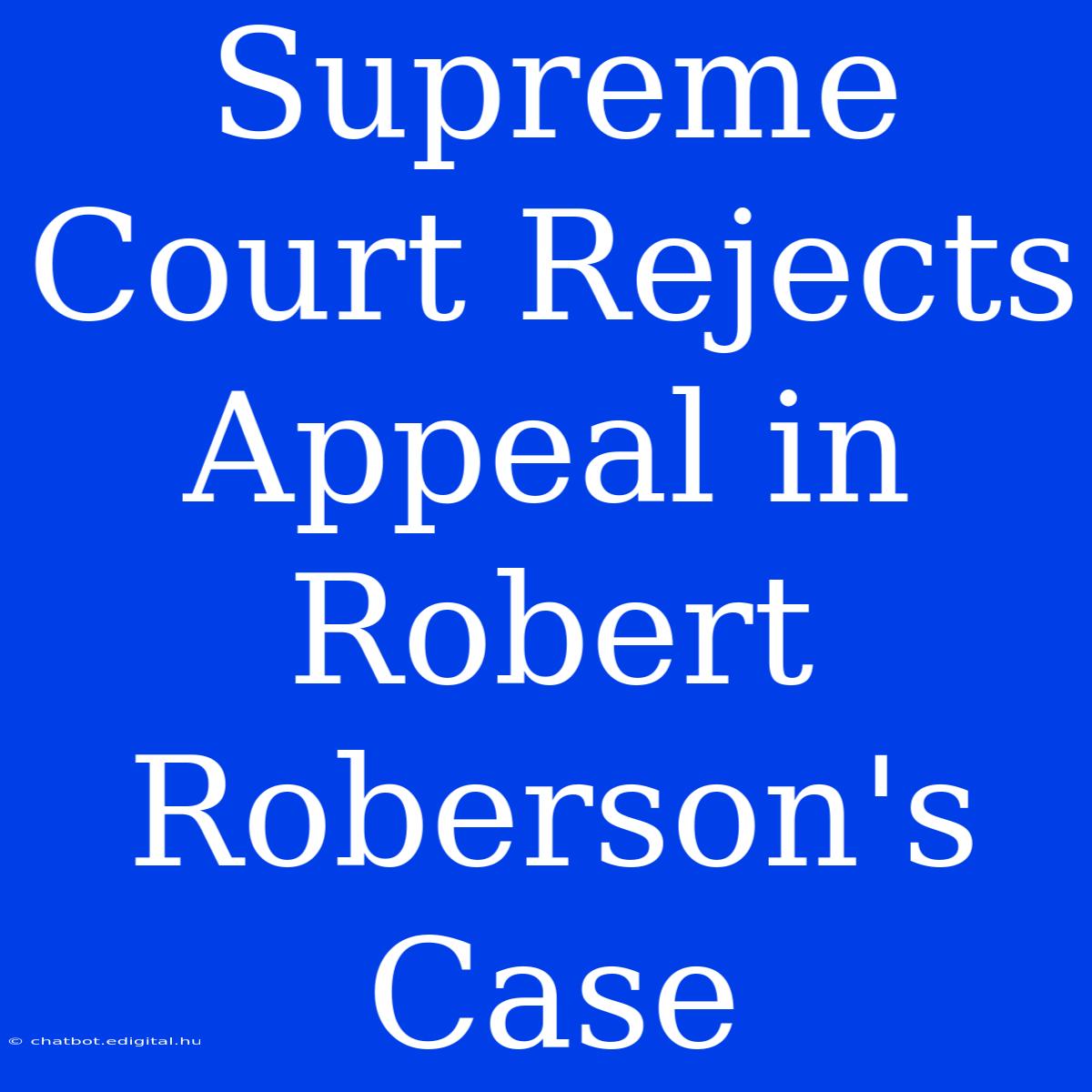 Supreme Court Rejects Appeal In Robert Roberson's Case