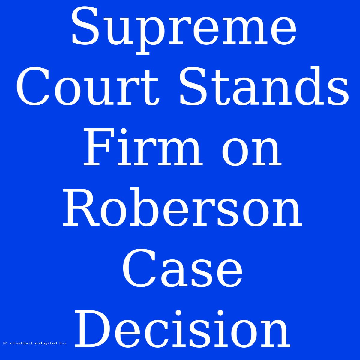 Supreme Court Stands Firm On Roberson Case Decision