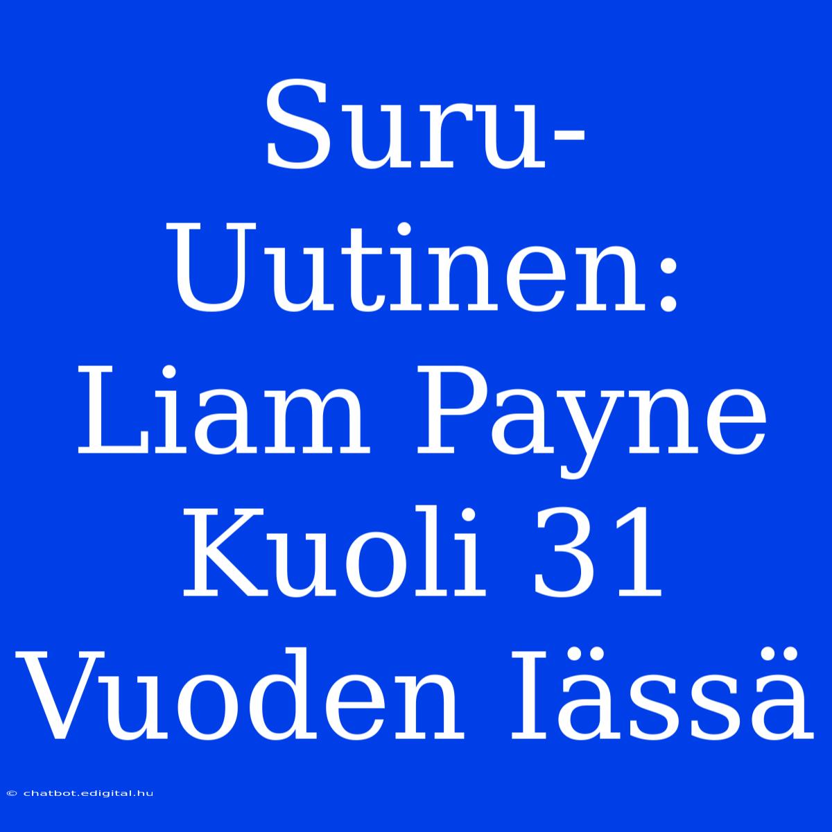 Suru-Uutinen: Liam Payne Kuoli 31 Vuoden Iässä