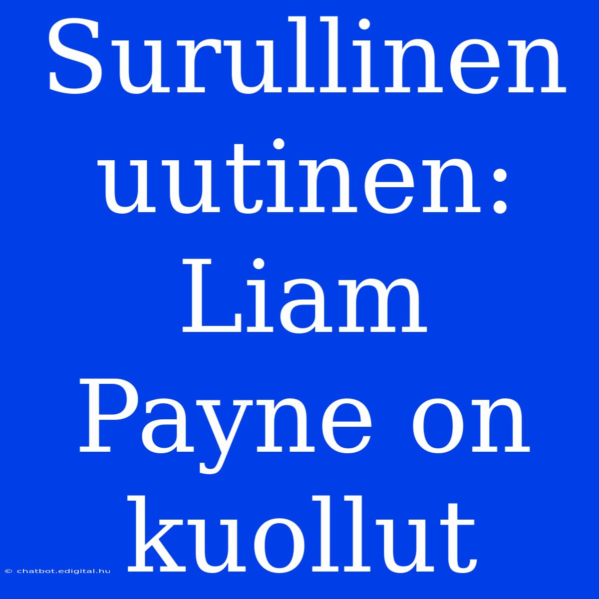 Surullinen Uutinen: Liam Payne On Kuollut