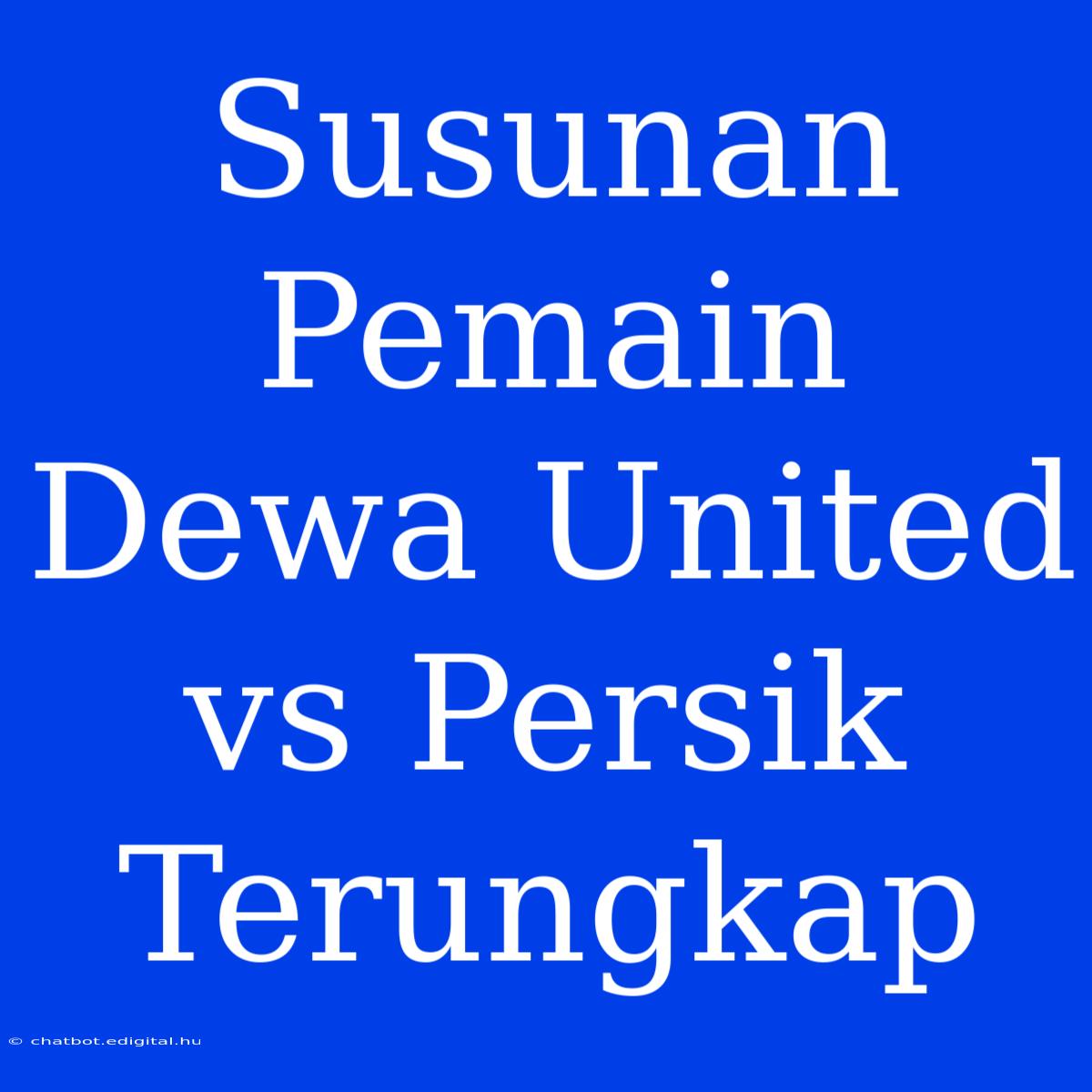 Susunan Pemain Dewa United Vs Persik Terungkap